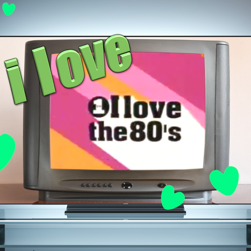 I Love I Love the 80s